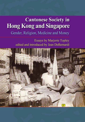 Cantonese Society in Hong Kong and Singapore: Gender, Religion, Medicine and Money