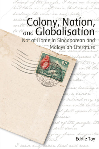 Colony, Nation and Globalisation: Not at Home in Singaporean and Malaysian Literature