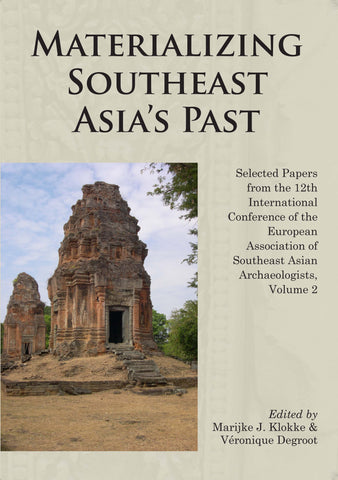Materializing Southeast Asia's Past: Selected Papers from the 12th International Conference of the European Association of Southeast Asian Archaeologists, Volume 2