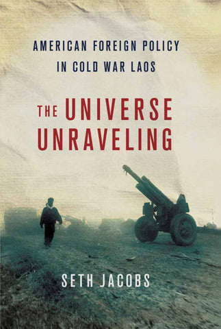 The Universe Unraveling: American Foreign Policy in Cold War Laos