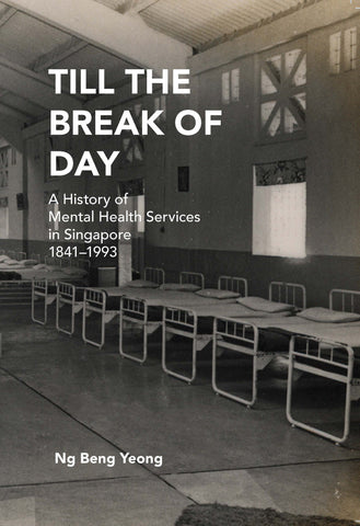Till the Break of Day: A History of Mental Health Services in Singapore, 1841-1993 (2nd edition)