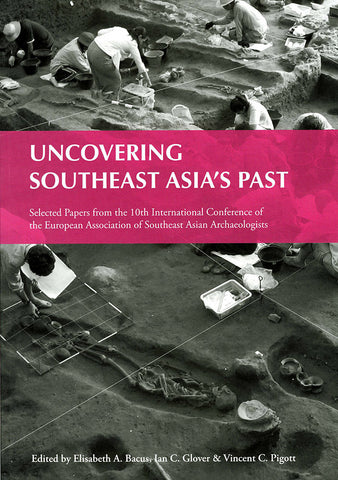 Uncovering Southeast Asia's Past: Selected Papers from the 10th International Conference of the European Association of Southeast Asian Archaeologists