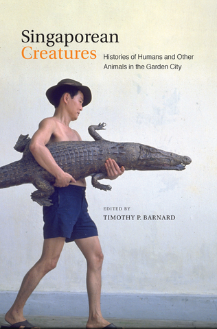 Singaporean Creatures: Histories of Humans and Other Animals in the Garden City