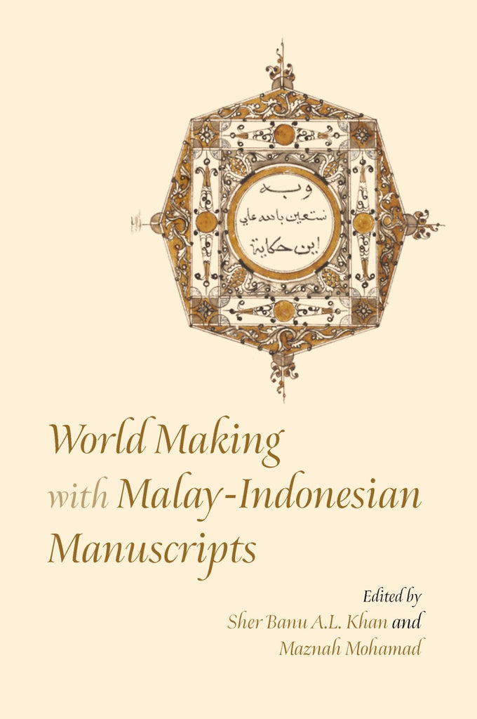 World Making with Malay-Indonesian Manuscripts Circulation, Contestation and Connection