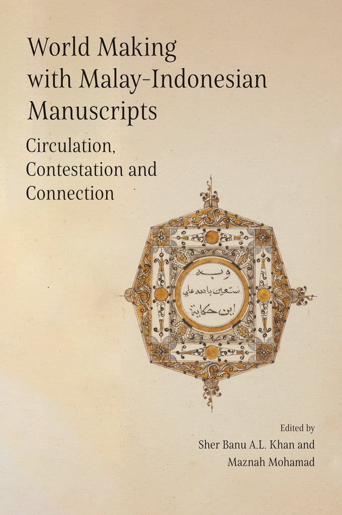 World Making with Malay-Indonesian Manuscripts: Circulation, Contestation and Connection