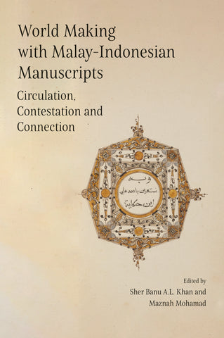 World Making with Malay-Indonesian Manuscripts: Circulation, Contestation and Connection