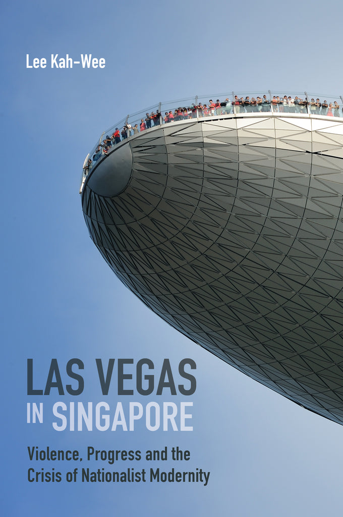 Las Vegas in Singapore: Violence, Progress and the Crisis of Nationalist Modernity