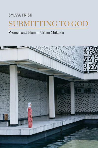 Submitting to God: Women and Islam in Urban Malaysia – NUS Press