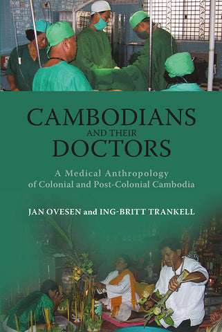 Cambodians and Their Doctors: A Medical Anthropology of Colonial and Post-Colonial Cambodia