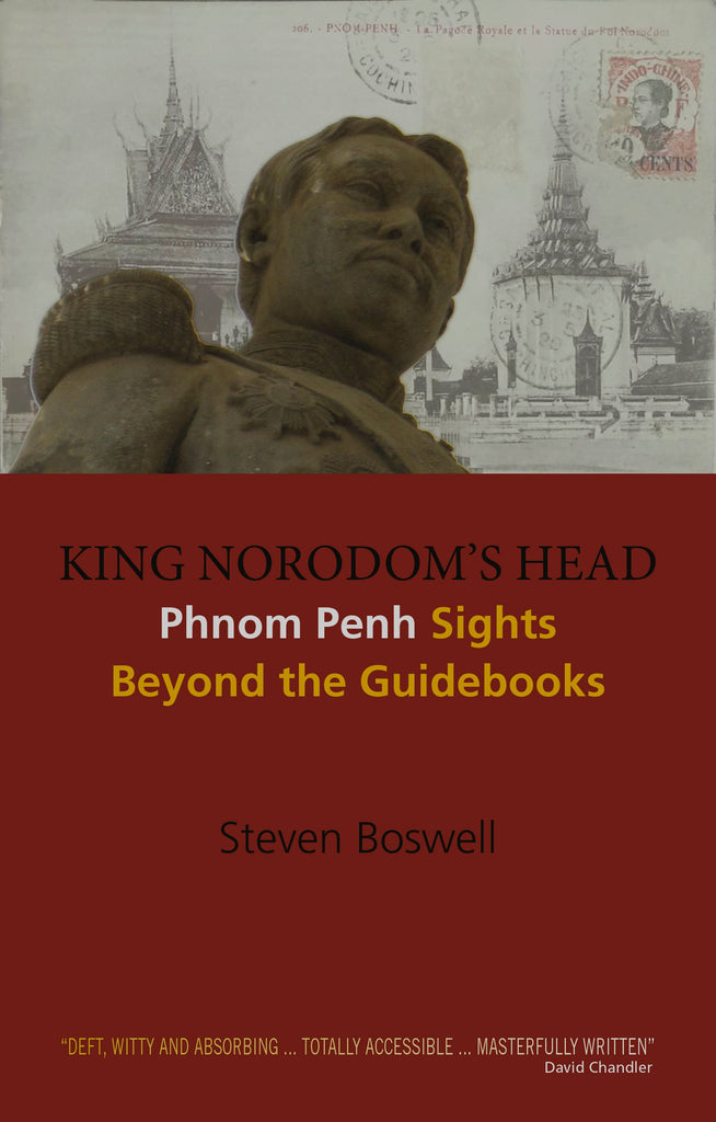 King Norodom’s Head: Phnom Penh Sights Beyond the Guidebooks