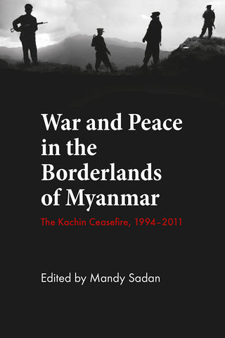 War and Peace in the Borderlands of Myanmar: The Kachin Ceasefire, 1994-2012