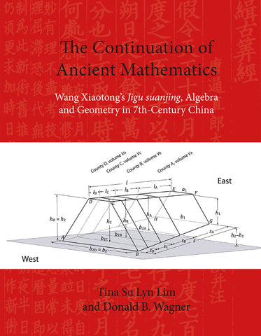 The Continuation of Ancient Mathematics: Wang Xiaotong’s Jigu suanjing, Algebra and Geometry in 7th-Century China
