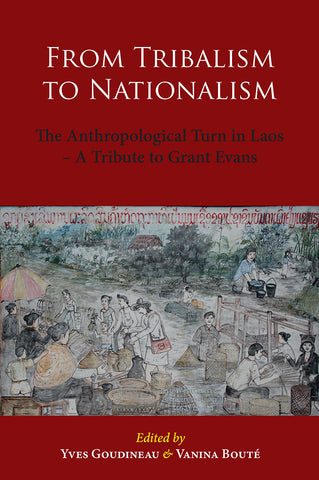 From Tribalism to Nationalism: The Anthropological Turn in Laos – A Tribute to Grant Evans