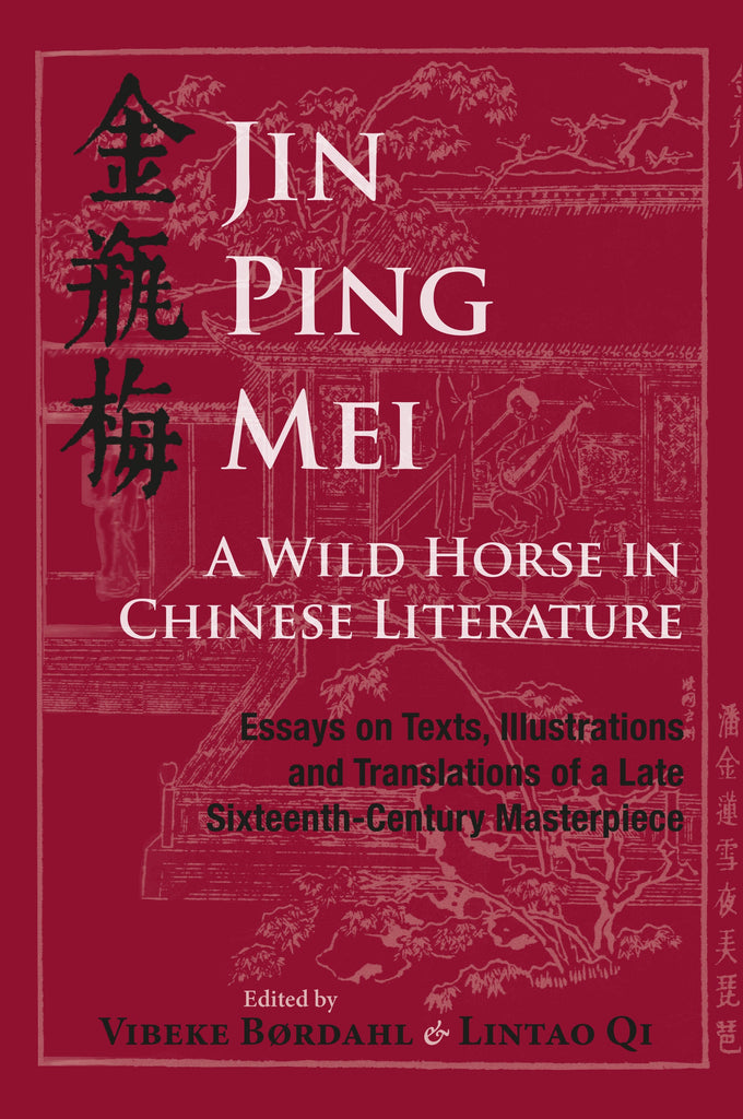 Jin Ping Mei – A Wild Horse in Chinese Literature: Essays on Texts, Illustrations and Translations of a Late Sixteenth-Century Masterpiece