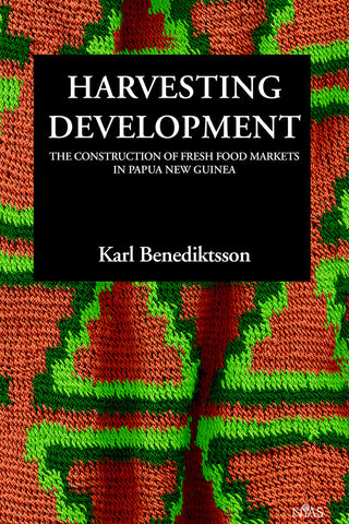Harvesting Development: The Construction of Fresh Food Markets in Papua New Guinea