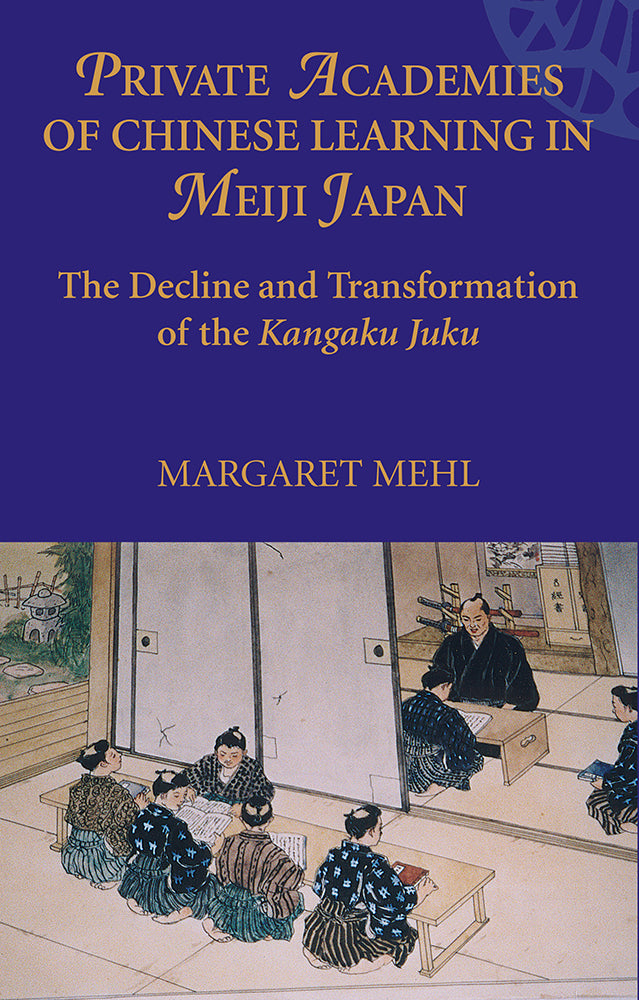 Private Academies of Chinese Learning in Meiji Japan: The Decline and Transformation of the Kangaku Juku