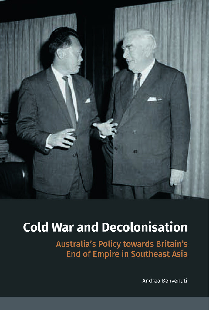 Cold War and Decolonisation: Australia’s Policy towards Britain’s End of Empire in Southeast Asia