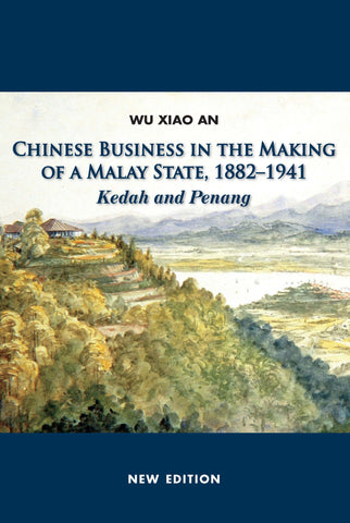 Chinese Business in the Making of a Malay State, 1882-1941: Kedah and Penang