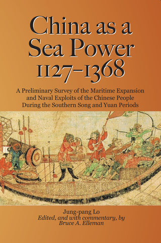 China as a Sea Power, 1127-1368: A Preliminary Survey of the Maritime Expansion and Naval Exploits of the Chinese People During the Southern Song and Yuan Periods
