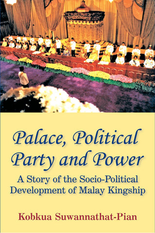 Palace, Political Party and Power: A Story of the Socio-Political Development of Malay Kingship