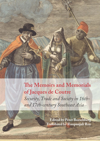 The Memoirs and Memorials of Jacques de Coutre: Security, Trade and Society in 16th- and 17th-century Southeast Asia