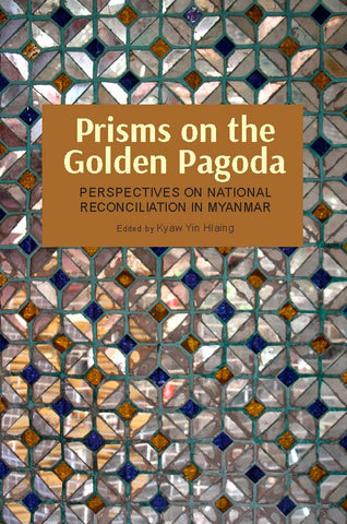 Prisms on the Golden Pagoda: Perspectives on National Reconciliation in Myanmar