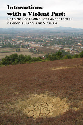 Interactions with a Violent Past: Reading Post-Conflict Landscapes in Cambodia, Laos, and Vietnam