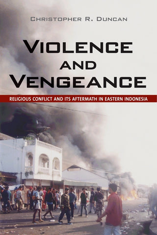 Violence and Vengeance: Religious Conflict and Its Aftermath in Eastern Indonesia