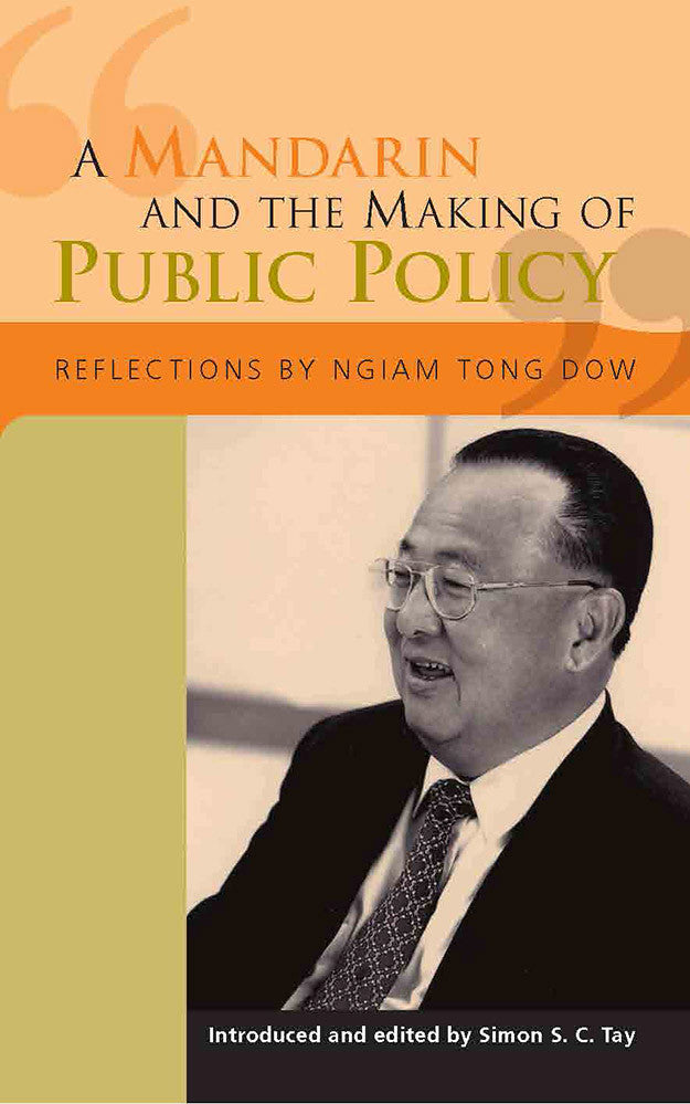 A Mandarin and the Making of Public Policy: Reflections by Ngiam Tong Dow