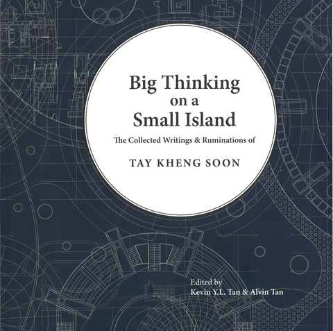 Big Thinking on a Small Island: The Collected Writings and Ruminations of Tay Kheng Soon