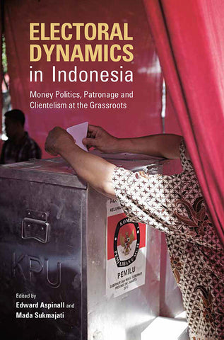 Electoral Dynamics in Indonesia: Money Politics, Patronage and Clientelism at the Grassroots