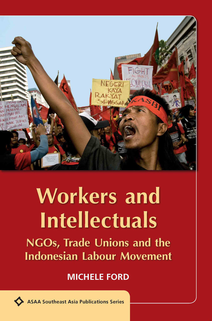 Workers and Intellectuals: NGOs, Trade Unions and the Indonesian Labour Movement