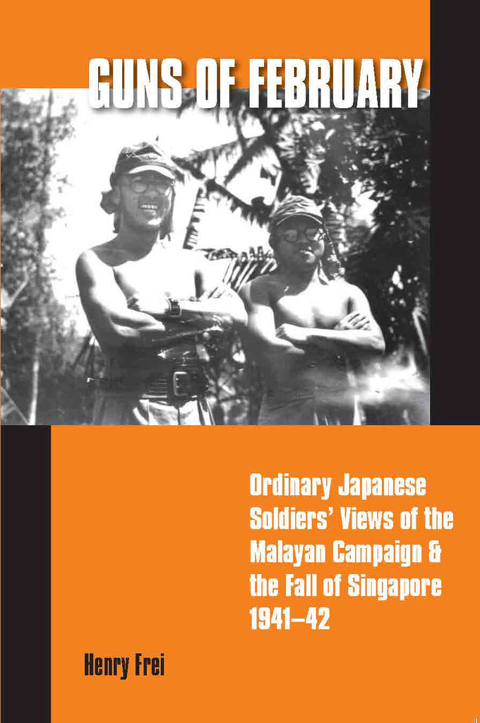 Guns of February: Ordinary Japanese Soldiers' Views of the Malayan Campaign and the Fall of Singapore, 1941-42
