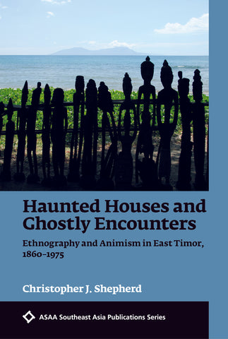 Haunted Houses and Ghostly Encounters: Ethnography and Animism in East Timor, 1860–1975