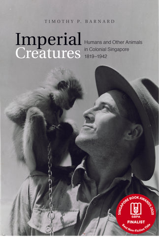 Imperial Creatures: Humans and Other Animals in Colonial Singapore, 1819–1942