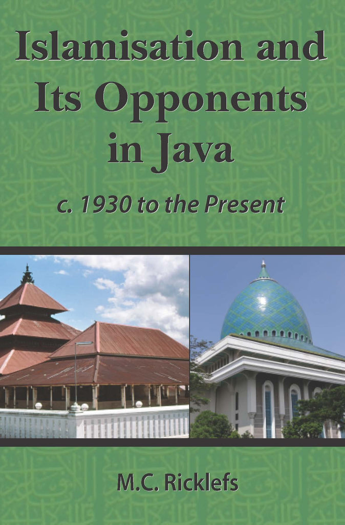 Islamisation and Its Opponents in Java: A Political, Social, Cultural and Religious History, c. 1930 to Present
