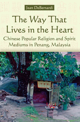 The Way That Lives in the Heart: Chinese Popular Religion and Spirit Mediums in Penang, Malaysia