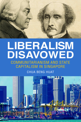 Liberalism Disavowed: Communitarianism and State Capitalism in Singapore