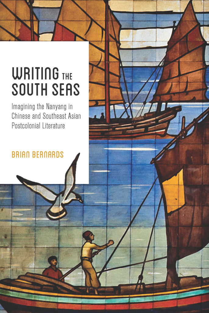 Writing the South Seas: Imagining the Nanyang in Chinese and Southeast Asian Postcolonial Literature