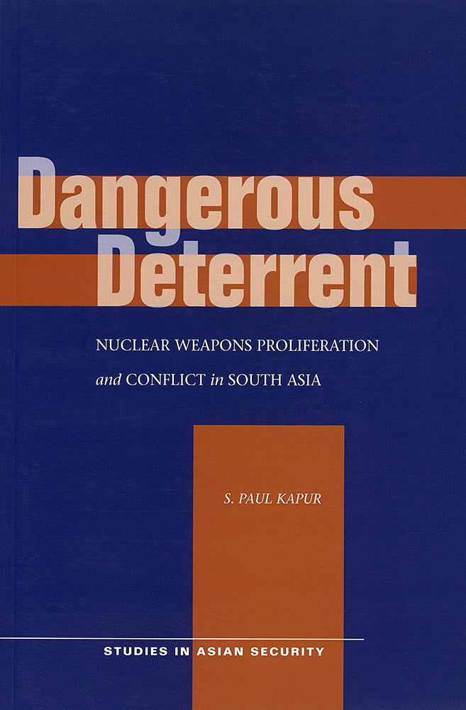 Dangerous Deterrent: Nuclear Weapons Proliferation and Conflict in South Asia