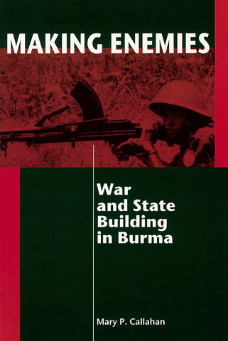 Making Enemies: War and State Building in Burma